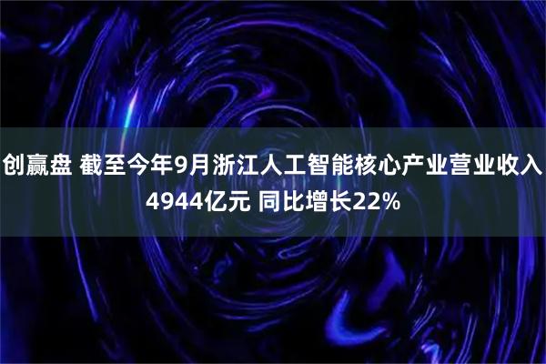 创赢盘 截至今年9月浙江人工智能核心产业营业收入4944亿元 同比增长22%