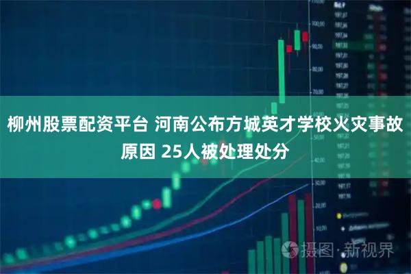 柳州股票配资平台 河南公布方城英才学校火灾事故原因 25人被处理处分