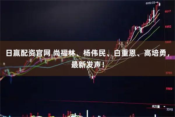 日赢配资官网 尚福林、杨伟民、白重恩、高培勇，最新发声！